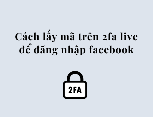 Cách lấy mã trên 2Fa live để đăng nhập vào facebook